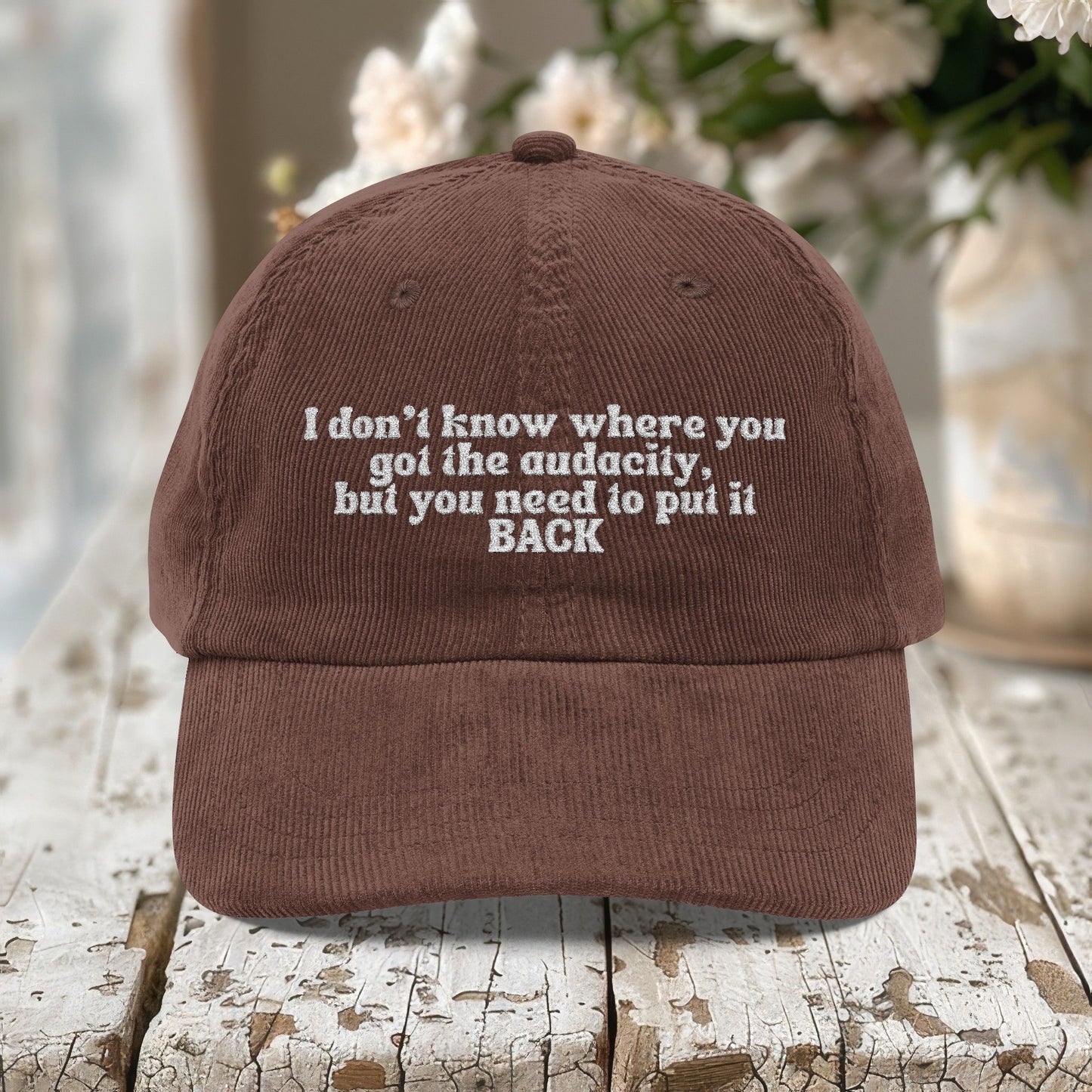 I Don't Know Where You Got The Audacity Embroidered Corduroy Hat