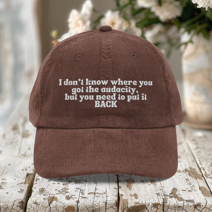 I Don't Know Where You Got The Audacity Embroidered Corduroy Hat