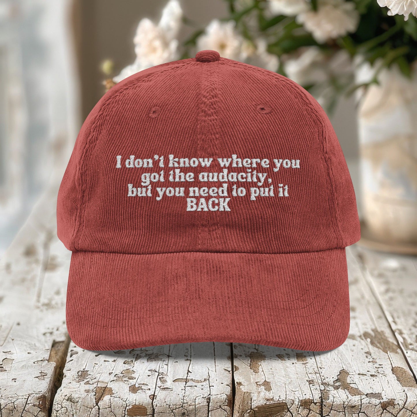 I Don't Know Where You Got The Audacity Embroidered Corduroy Hat