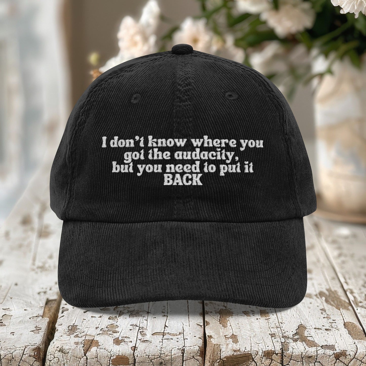 I Don't Know Where You Got The Audacity Embroidered Corduroy Hat