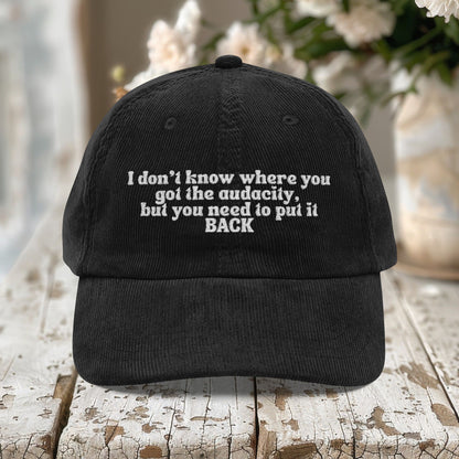 I Don't Know Where You Got The Audacity Embroidered Corduroy Hat