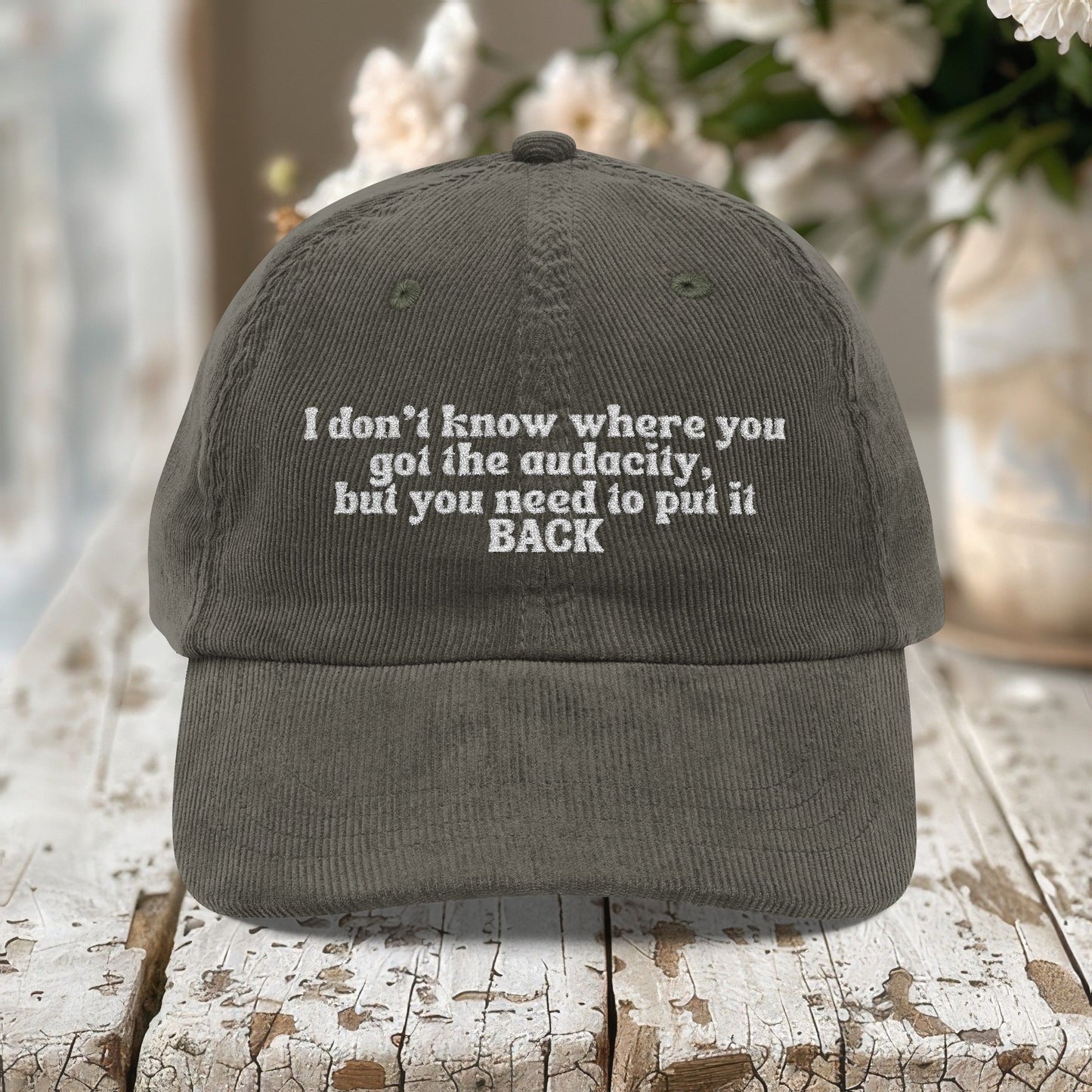 I Don't Know Where You Got The Audacity Embroidered Corduroy Hat